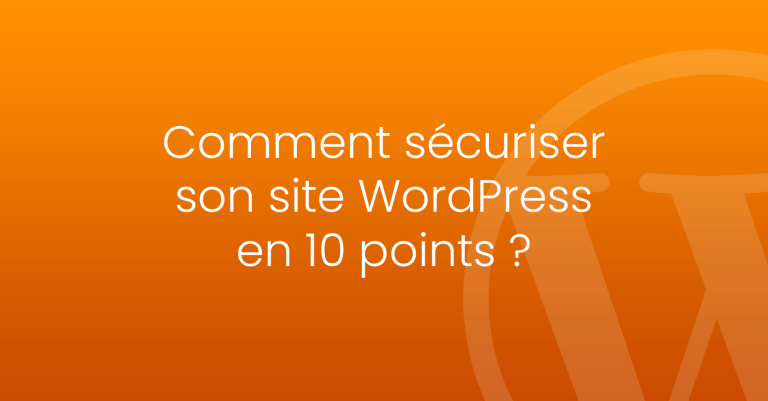 Comment sécuriser son site WordPress en 10 points ?