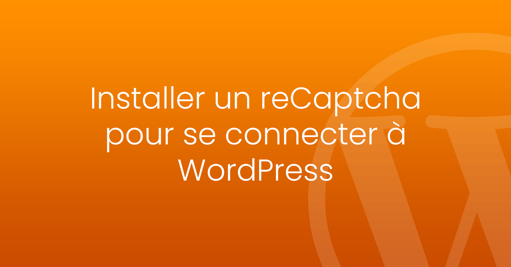Installer un reCaptcha pour se connecter à WordPress : pourquoi et comment ?