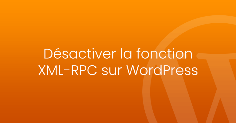 Désactiver la fonction XML-RPC sur WordPress
