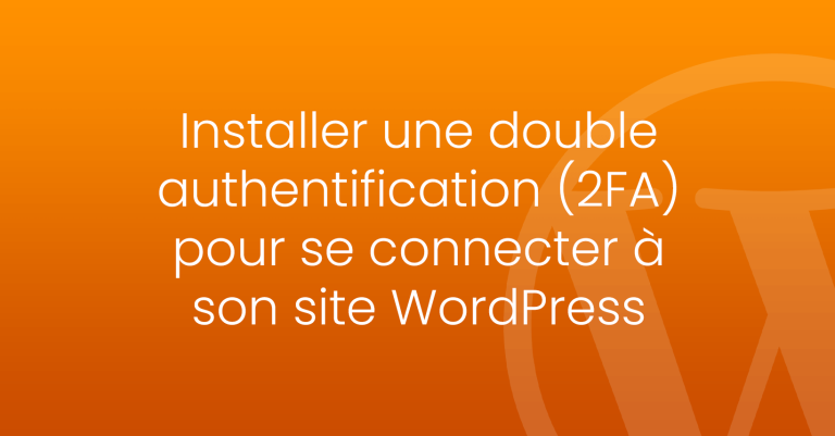 Installer une double authentification (2FA) pour se connecter à sont site WordPress