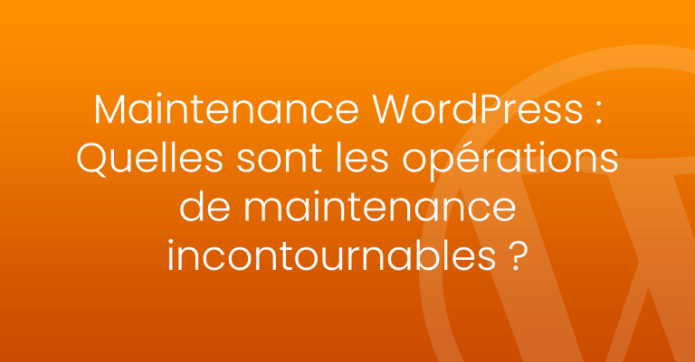 Maintenance WordPress : quelles sont les opérations de maintenance incontournables ?